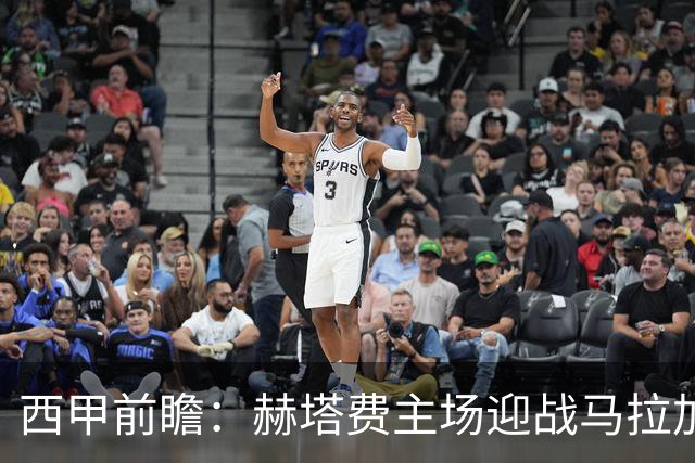 西甲前瞻：赫塔费主场迎战马拉加 保级关键战谁能打破僵局